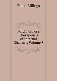 Forchheimer's Therapeusis of Internal Diseases, Volume 5