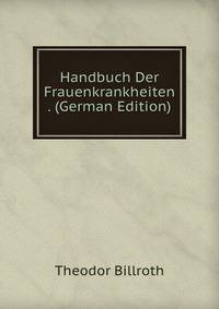 Handbuch Der Frauenkrankheiten . (German Edition)