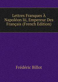 Lettres Franques A Napoleon Iii, Empereur Des Francais (French Edition)
