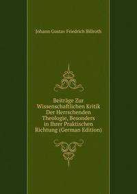 Beitrage Zur Wissenschaftlichen Kritik Der Herrschenden Theologie, Besonders in Ihrer Praktischen Richtung (German Edition)