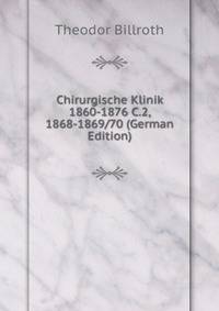 Chirurgische Klinik 1860-1876 C.2, 1868-1869/70 (German Edition)
