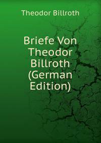Briefe Von Theodor Billroth (German Edition)