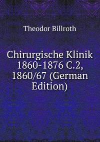 Chirurgische Klinik 1860-1876 C.2, 1860/67 (German Edition)