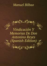 Vindicacion Y Memorias De Don Antonino Reyes (Spanish Edition)