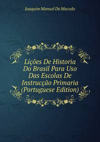 Licoes De Historia Do Brasil Para Uso Das Escolas De Instruccao Primaria (Portuguese Edition)