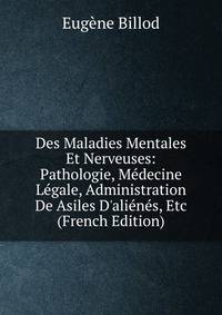 Des Maladies Mentales Et Nerveuses: Pathologie, M?decine L?gale, Administration De Asiles D'ali?n?s, Etc (French Edition)