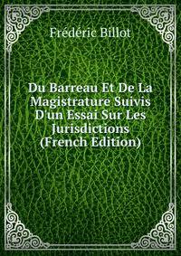 Du Barreau Et De La Magistrature Suivis D'un Essai Sur Les Jurisdictions (French Edition)