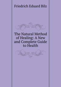 The Natural Method of Healing: A New and Complete Guide to Health