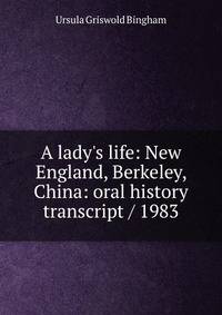 A lady's life: New England, Berkeley, China: oral history transcript / 1983