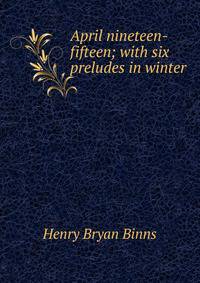April nineteen-fifteen; with six preludes in winter