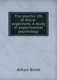 The psychic life of micro-organisms. A study in experimental psychology