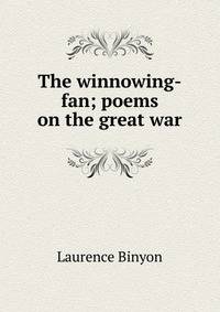 The winnowing-fan; poems on the great war