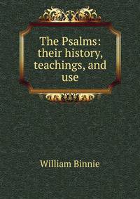The Psalms: their history, teachings, and use