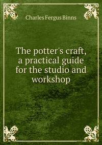 The potter's craft, a practical guide for the studio and workshop