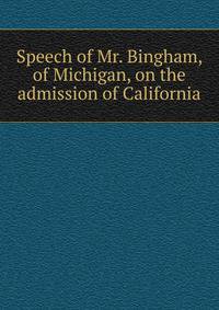 Speech of Mr. Bingham, of Michigan, on the admission of California