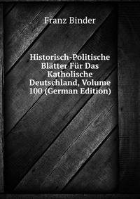 Historisch-Politische Bl?tter F?r Das Katholische Deutschland, Volume 100 (German Edition)