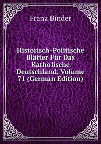 Historisch-Politische Bl?tter F?r Das Katholische Deutschland, Volume 71 (German Edition)