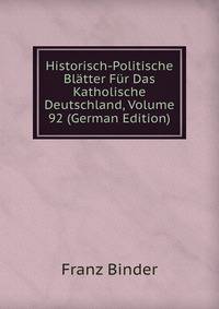 Historisch-Politische Bl?tter F?r Das Katholische Deutschland, Volume 92 (German Edition)