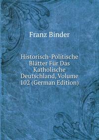 Historisch-Politische Bl?tter F?r Das Katholische Deutschland, Volume 102 (German Edition)