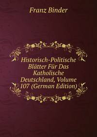 Historisch-Politische Bl?tter F?r Das Katholische Deutschland, Volume 107 (German Edition)