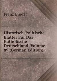Historisch-Politische Bl?tter F?r Das Katholische Deutschland, Volume 89 (German Edition)