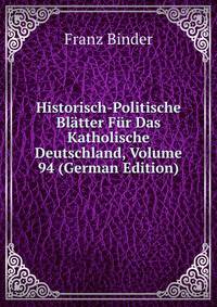 Historisch-Politische Bl?tter F?r Das Katholische Deutschland, Volume 94 (German Edition)