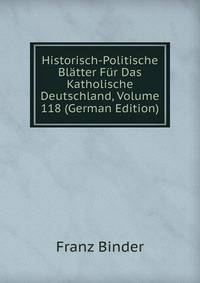Historisch-Politische Bl?tter F?r Das Katholische Deutschland, Volume 118 (German Edition)