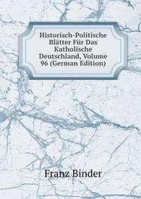 Historisch-Politische Bl?tter F?r Das Katholische Deutschland, Volume 96 (German Edition)