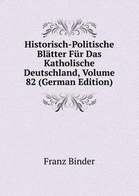 Historisch-Politische Bl?tter F?r Das Katholische Deutschland, Volume 82 (German Edition)
