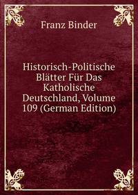 Historisch-Politische Bl?tter F?r Das Katholische Deutschland, Volume 109 (German Edition)
