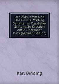 Der Zweikampf Und Das Gesetz: Vortrag Gehalten in Der Gehe-Stiftung Zu Dresden Am 2. Dezember 1905 (German Edition)