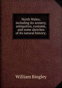 North Wales; including its scenery, antiquities, customs, and some sketches of its natural history;