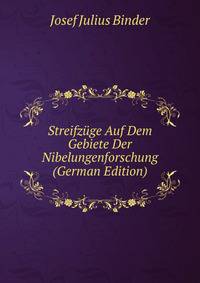 Streifzuge Auf Dem Gebiete Der Nibelungenforschung (German Edition)