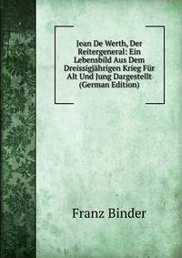 Jean De Werth, Der Reitergeneral: Ein Lebensbild Aus Dem Dreissigj?hrigen Krieg F?r Alt Und Jung Dargestellt (German Edition)