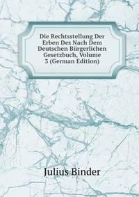 Die Rechtsstellung Der Erben Des Nach Dem Deutschen Burgerlichen Gesetzbuch, Volume 3 (German Edition)