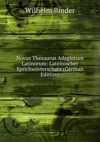 Novus Thesaurus Adagiorum Latinorum: Lateinischer Sprichworterschatz (German Edition)