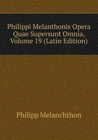 Philippi Melanthonis Opera Quae Supersunt Omnia, Volume 19 (Latin Edition)