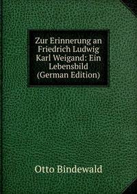 Zur Erinnerung an Friedrich Ludwig Karl Weigand: Ein Lebensbild (German Edition)