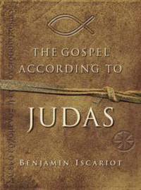 The Gospel According to Judas, by Benjamin Iscariot