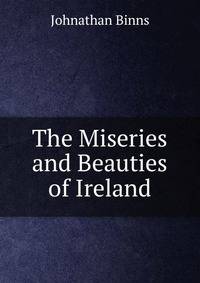 The Miseries and Beauties of Ireland.