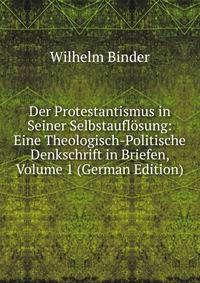 Der Protestantismus in Seiner Selbstauflosung: Eine Theologisch-Politische Denkschrift in Briefen, Volume 1 (German Edition)