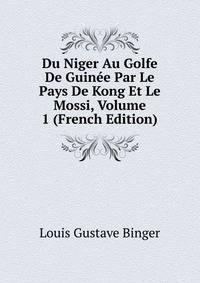 Du Niger Au Golfe De Guinee Par Le Pays De Kong Et Le Mossi, Volume 1 (French Edition)