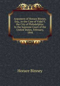 Argument of Horace Binney, Esq., in the Case of Vidal V. the City of Philadelphia: In the Supreme Court of the United States, February, 1844