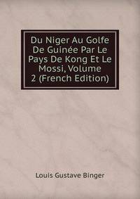 Du Niger Au Golfe De Guinee Par Le Pays De Kong Et Le Mossi, Volume 2 (French Edition)