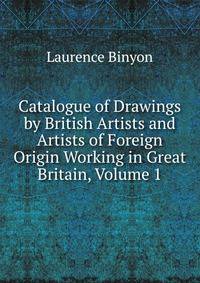 Catalogue of Drawings by British Artists and Artists of Foreign Origin Working in Great Britain, Volume 1