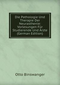 Die Pathologie Und Therapie Der Neurasthenie: Vorlesungen Fur Studierende Und Arzte (German Edition)