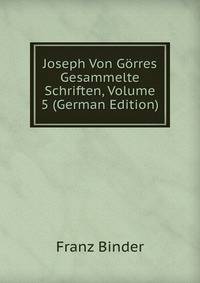 Joseph Von G?rres Gesammelte Schriften, Volume 5 (German Edition)