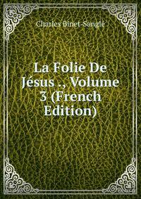 La Folie De Jesus ., Volume 3 (French Edition)