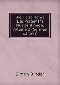 Die Hegemonie Der Prager Im Husitenkriege, Volume 2 (German Edition)