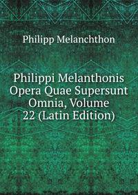 Philippi Melanthonis Opera Quae Supersunt Omnia, Volume 22 (Latin Edition)